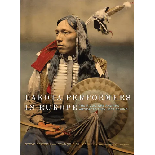 Lakota Performers in Europe: Their Culture and the Artifacts They Left Behind Volume 3
