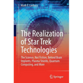 The Realization of Star Trek Technologies: The Science, Not Fiction, Behind Brain Implants, Plasma Shields, Quantum Computing, and More - Paperback