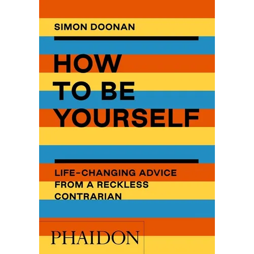 How to Be Yourself: Life-Changing Advice from a Reckless Contrarian - Paperback