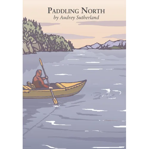 Paddling North: A Solo Adventure Along the Inside Passage - Paperback
