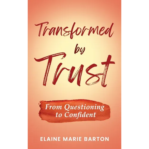 Transformed by Trust: From Questioning to Confident - Hardcover