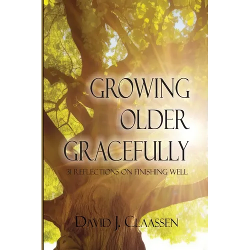 Growing Older Gracefully: 31 Reflections on Finishing Well - Paperback