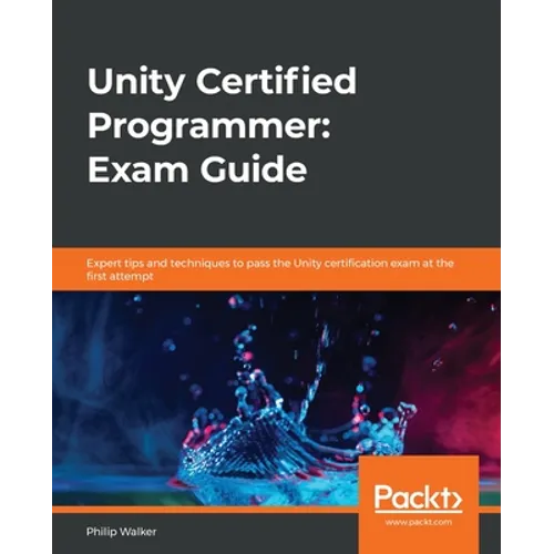 Unity Certified Programmer: Exam Guide: Expert tips and techniques to pass the Unity certification exam at the first attempt - Paperback