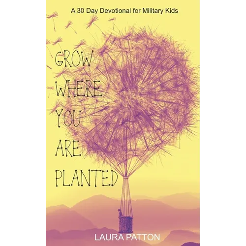 Grow Where You Are Planted: A 30 Day Devotional for Military Kids - Paperback