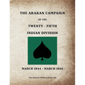 THE ARAKAN CAMPAIGN OF THE TWENTY-FIFTH INDIAN DIVISION March 1944 - March 1945