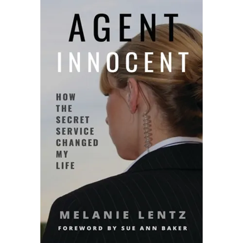 Agent Innocent: How the Secret Service Changed My Life