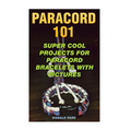 Paracord 101: Super Cool Projects For Paracord Bracelets With Pictures - Paperback