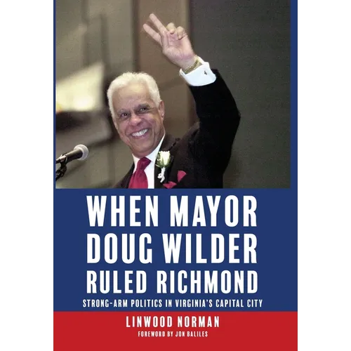 When Mayor Doug Wilder Ruled Richmond: Strong-Arm Politics in Virginia's Capital City