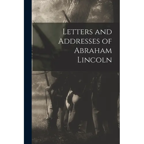 Letters and Addresses of Abraham Lincoln