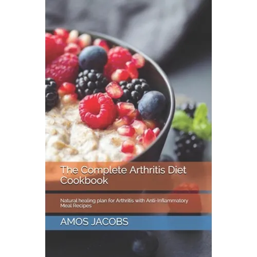 The Complete Arthritis Diet Cookbook: Natural healing plan for Arthritis with Anti-Inflammatory Meal Recipes - Paperback