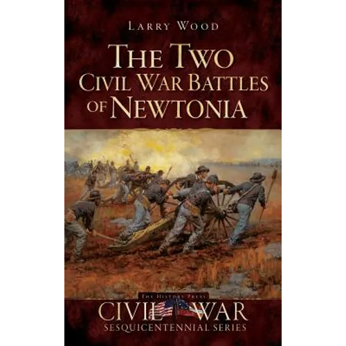 The Two Civil War Battles of Newtonia: Fierce and Furious