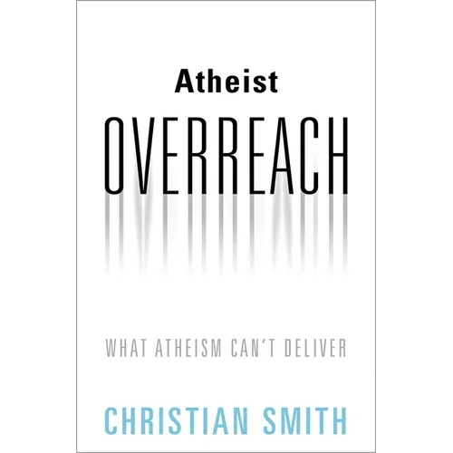 Atheist Overreach: What Atheism Can't Deliver - Hardcover