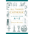 All Things Catholic: A Guide from A to Z - Hardcover