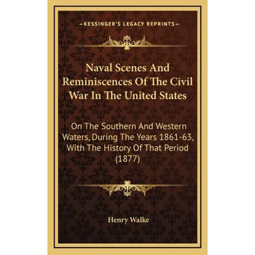 Naval Scenes And Reminiscences Of The Civil War In The United States: On The Southern And Western Waters, During The Years 1861-63, With The History O