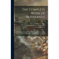 The Complete Work of Rembrandt: History, Description and Heliographic Reproduction of All the Master's Pictures, With a Study of His Life and His Art; - Hardcover