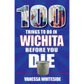 100 Things to Do in Wichita Before You Die - Paperback