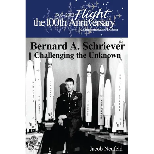 Bernard A. Schriever: Challenging the Unknown