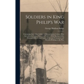 Soldiers in King Philip's War: Containing Lists of the Soldiers of Massachusetts Colony, Who Served in the Indian War of 1675-1677. With Sketches of