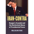 Iran-Contra: Reagan's Scandal and the Unchecked Abuse of Presidential Power