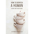 How to Dispatch a Human: Stories and Suggestions - Paperback