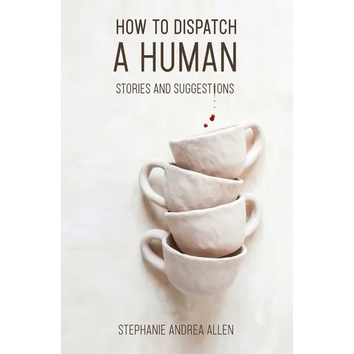 How to Dispatch a Human: Stories and Suggestions - Paperback