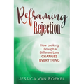Reframing Rejection: How Looking Through a Different Lens Changes Everything - Paperback