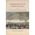 Democracy's Spectacle: Sovereignty and Public Life in Antebellum American Writing