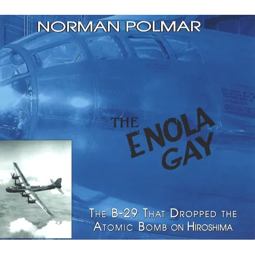 The Enola Gay: The B-29 That Dropped the Atomic Bomb on Hiroshima