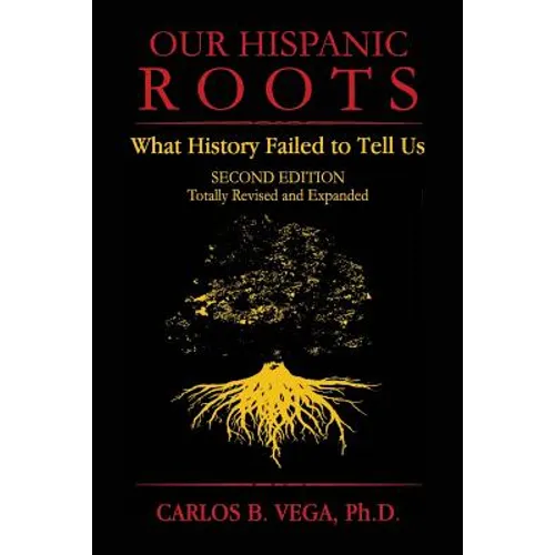 Our Hispanic Roots: What History Failed to Tell Us. Second Edition