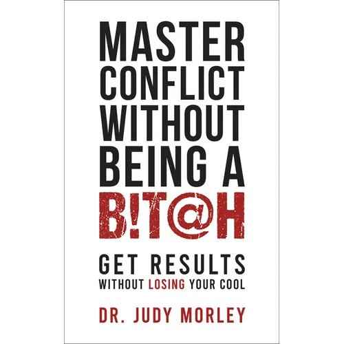Master Conflict Without Being a Bitch: Get Results Without Losing Your Cool - Paperback