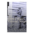 The United States Colored Troops: The History and Legacy of the Black Soldiers Who Fought in the American Civil War