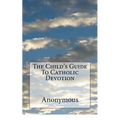 The Child's Guide To Catholic Devotion - Paperback