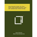 Sam Snead's How To Play Golf And Professional Tips On Improving Your Score - Paperback