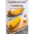 Southern Corn Cookbook: Sides, Main Dishes & More! - Paperback