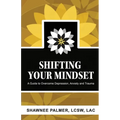 Shifting Your Mindset: A Guide to Overcome Depression, Anxiety and Trauma - Paperback