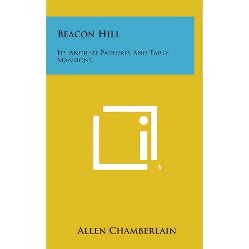 Beacon Hill: Its Ancient Pastures and Early Mansions