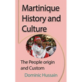 Martinique History and Culture: The People origin and Custom - Paperback