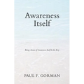 Awareness Itself: Being Aware of Awareness Itself Is the Key - Paperback