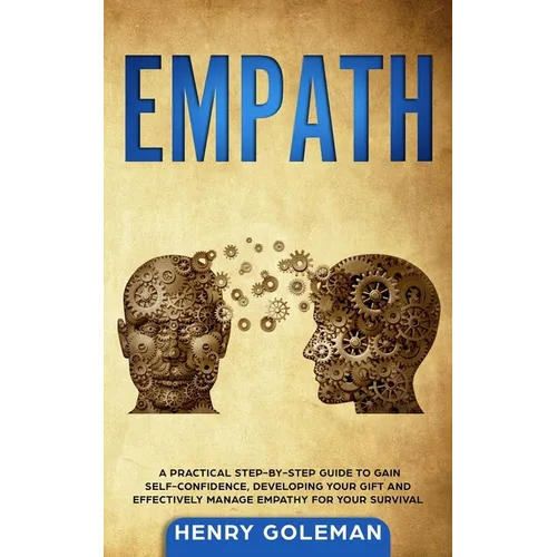 Empath: A Practical Step-By-Step Guide to Gain Self-Confidence, Developing Your Gift and Effectively Managing Empathy for Your Survival - Paperback