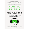 How to Raise a Healthy Gamer: End Power Struggles, Break Bad Screen Habits, and Transform Your Relationship with Your Kids - Hardcover