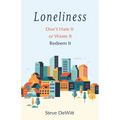 Loneliness: Don't Hate It or Waste It. Redeem It. - Paperback
