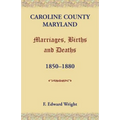 Caroline County, Maryland, Marriages, Births and Deaths, 1850-1880