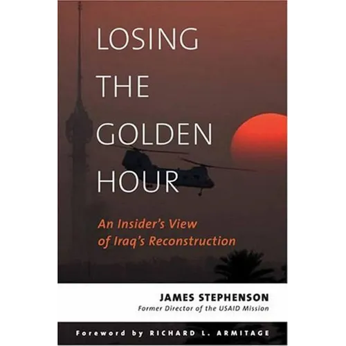 Losing the Golden Hour: An Insider's View of Iraq's Reconstruction