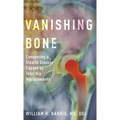 Vanishing Bone: Conquering a Stealth Disease Caused by Total Hip Replacements - Hardcover
