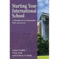 Starting Your International School: A Handbook for Sustainable Start-up Success - Paperback