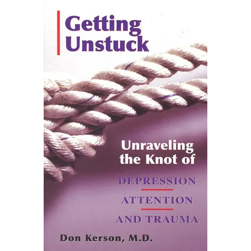 Getting Unstuck: Unraveling the Knot of Depression, Attention and Trauma - Paperback