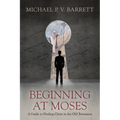 Beginning at Moses: A Guide to Finding Christ in the Old Testament - Paperback