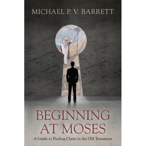 Beginning at Moses: A Guide to Finding Christ in the Old Testament - Paperback