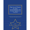 Rape as a Weapon of War: Accountability for Sexual Violence in Conflict - War College Series