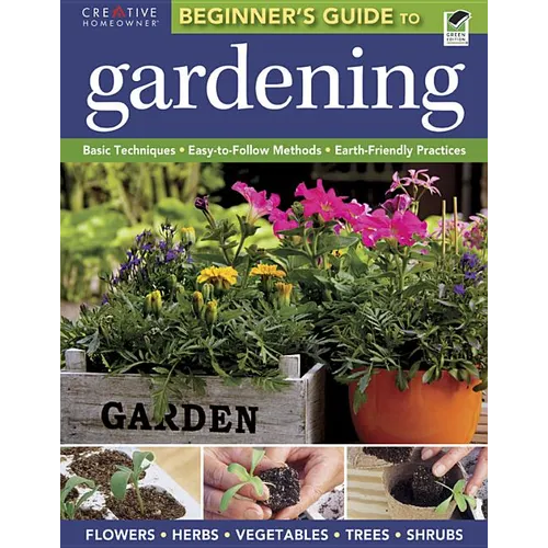 The Beginner's Guide to Gardening: Basic Techniques - Easy-To-Follow Methods - Earth-Friendly Practices - Paperback